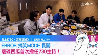 《MM730 - 突然探班》ERROR 搞笑MODE 長開！磨碌西瓜首次擔任730主持！