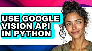 How to Use Google Vision Api in Python (easy Method)
