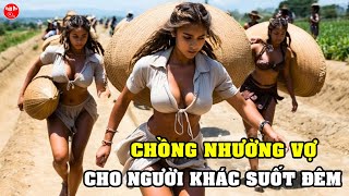 Sốc! Có Một Ngôi Làng Kỳ Lạ Nơi Chồng Cho Mượn Những Người Vợ Xinh Đẹp Để Kiếm Tiền...