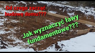 Od czego zacząć budowę domu? Jak wyznaczyć ławy fundamentowe?