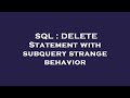 SQL : DELETE Statement with subquery strange behavior