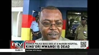 King’ori Mwangi, former assistant Inspector-General of police, dies in Nairobi