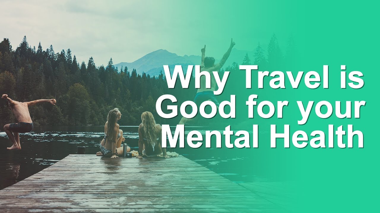 Why Travel Is Good For Your Mental Health - YouTube