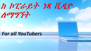 ከ ኮፒራይት ነጻ ቪዲዮ ለማግኘት | How to Get Copyright Free Videos