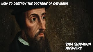 How to Destroy Calvinism