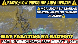 MAY PARATING NA BAGYO!?? || JANUARY 25, 2025 LAGAY NG PANAHON! WEATHER UPDATE TODAY SATURDAY!