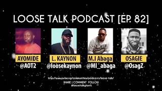 M.I Abaga, Loose Kaynon, Osagie Alonge \u0026 AOT2 on the Greatest #LooseTalkPodcast Ever | Episode 82