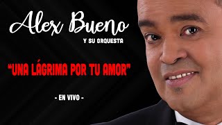 ALEX BUENO Y SU ORQ. -  UNA LÁGRIMA POR TU AMOR (EN VIVO)