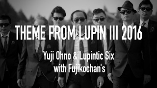 THEME FROM LUPIN III 2016 (Short ver.)［MUSIC VIDEO］- Yuji Ohno \u0026 Lupintic Six with Fujikochans