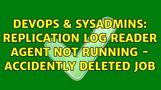 DevOps & SysAdmins: Replication log reader agent not running - accidently deleted job