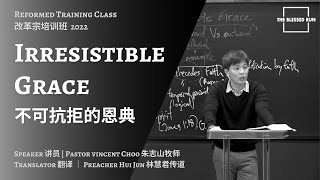 Reformed Training Class 改革宗培训班 2022- Message 15: Irresistible Grace 不可抗拒的恩典