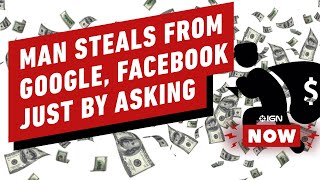 Man Steals $122 Million from Google, Facebook By Forging Invoices - IGN Now