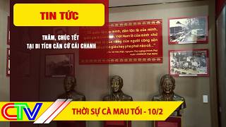THỜI SỰ CÀ MAU TỐI 10-2-2026 | THĂM, CHÚC TẾT TẠI DI TÍCH CĂN CỨ CÁI CHANH