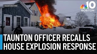 Taunton police officer talks about response to house explosion
