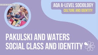 PAKULSKI AND WATERS - SOCIAL CLASS \u0026 IDENTITY | AQA A-LEVEL SOCIOLOGY