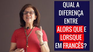 Qual a diferença entre Alors que e Lorsque em francês?