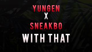 YUNGEN X SNEAKBO - WITH THAT (YOUNG THUG COVER) | @YungenPlayDirty @Sneakbo