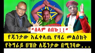 “ሰላም ስበኩ!!” የጁንታው አፈቀላጤ የዛሬ መልዕክት። የትግራይ ህዝቡ ለጁንታው በሚገባው ቁዋንቋ ነገረው። ጨው ለራስህ ስትል ጣፍጥ ነው ነገሩ::