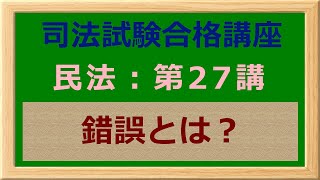 〔独学〕司法試験・予備試験合格講座　民法（基本知識・論証パターン編）第２７講：錯誤 〔2021年版・民法改正対応済み〕