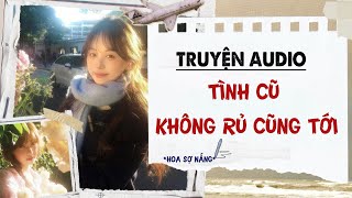 [TRUYỆN AUDIO] TÌNH CŨ KHÔNG RỦ CŨNG TỚI || NGHE AUDIO HOA SỢ NẮNG