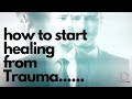 How to start healing from Trauma..