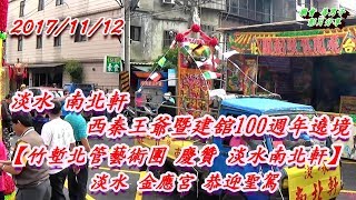 【竹塹北管藝術團 慶贊 淡水南北軒】2017/11/12淡水 南北軒 西秦王爺暨建舘100週年遶境(淡水 金應宮 恭迎聖駕)