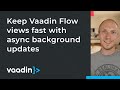 How to keep Vaadin Flow apps fast when the backend is slow: async server calls and web sockets
