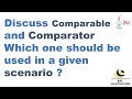 Discuss Comparable and Comparator?  Which one should be used in a given scenario ?
