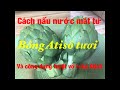 Cách nấu nước mát từ bông Atisô tươi và công dụng tuyệt vời của Atisô.