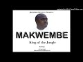 makwembe king of the jungle official audio