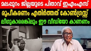 മലപ്പുറം ജില്ലയുടെ പിതാവ് ഇഎംഎസ് | രൂപീകരണം എതിർത്തത് കോൺഗ്രസ്സ്  |ലീഗുകാരെങ്കിലും ഈ വീഡിയോ കാണണം