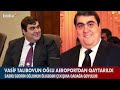 vasif talıbovun oğlu aeroportdan qaytarıldı baku tv