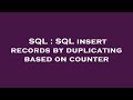 SQL : SQL insert records by duplicating based on counter