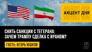 Снять санкции с Тегерана: зачем Трампу сделка с Ираном? Игорь Юшков.