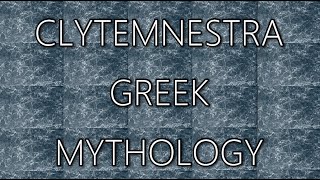 CLYTEMNESTRA - a famous queen in Greek mythology.