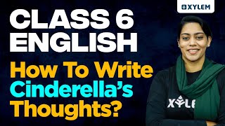 Class 6 English | How To Write Cinderella’s Thoughts?? | Xylem Class 6