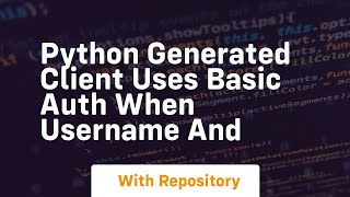 Python Generated client uses basic auth when username and