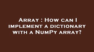 Array : How can I implement a dictionary with a NumPy array?
