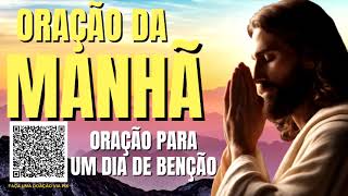 ORAÇÃO DA MANHÃ = PARA UM DIA DE BENÇÃO