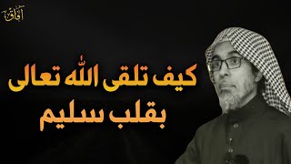 كيف تلقى الله تبارك وتعالى يوم القيامة بقلب سليم د/عبد السلام الشويعر