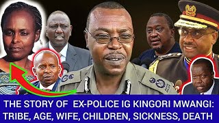 The Story Of Ex-Police IG Kingori Mwangi: Biography: Tribe, Age, Wife, Children, Illness, Death,Job