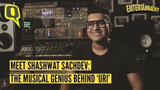 Meet the Composer of Uri's Soundtrack, Shashwat Sachdev | The Quint