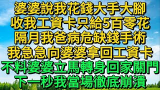 婆婆說我花錢大手大腳，收我工資卡只給5百零花，隔月我爸病危缺錢手術，我急急向婆婆拿回工資卡，不料婆婆立馬轉身回家關門，下一秒我當場徹底崩潰 | 柳梦微语