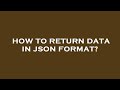 How to return data in json format?