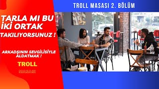 Arkadaşının Sevgilisiyle Aldatma şakası! (TROLL MASASI 2. Bölüm)