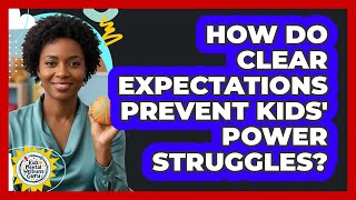 How Do Clear Expectations Prevent Kids' Power Struggles? - Kids Mental Wellness Guru