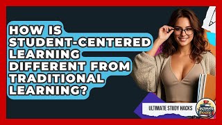 How Is Student-Centered Learning Different From Traditional Learning? - Ultimate Study Hacks