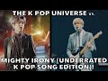 THE K POP UNIVERSE VS. MIGHTY IRONY (UNDERRATED K POP SONG EDITION)