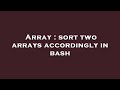 Array : sort two arrays accordingly in bash