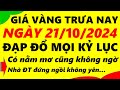 Giá vàng hôm nay ngày 21/10/2024 - giá vàng 9999, vàng sjc, vàng nhẫn 9999,...